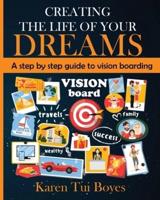 Creating The Life Of Your Dreams: A step by step guide to vision boarding