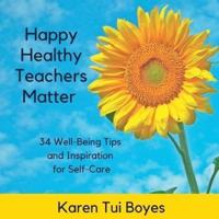 Happy Healthy Teachers Matter - 34 Well-Being Tips