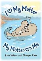 I Love My Motter: My Motter Loves Me