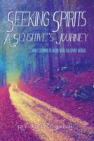 Seeking Spirits:  A Sensitive's Journey: How I Learned to Work With  the Spirit World