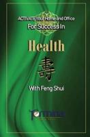ACTIVATE YOUR Home and Office For Success in Health :  With Feng Shui