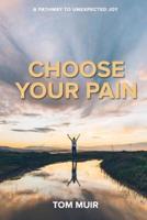 Choose Your Pain: A Pathway To Unexpected Joy