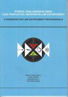 Ethical Challenges in Using Less-Than-Lethal Weapons in Law Enforcement