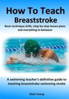 How To Teach Breaststroke: Basic technique drills, step-by-step lesson plans and everything in-between.   A swimming teacher's definitive guide to teaching breaststroke swimming stroke
