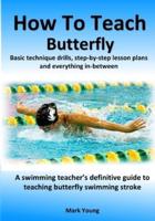 How To Teach Butterfly: Basic technique drills, step-by-step lesson plans and everything in-between. A swimming teacher's definitive guide to teaching  butterfly swimming stroke.