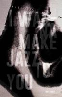 I Wanna Make Jazz to You