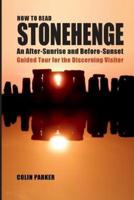 HOW TO READ STONEHENGE : An After-Sunrise and Before-Sunset Guided Tour for the Discerning Visitor