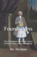 Foundations - The Formation and Early Years of the Grand Lodge of England