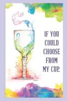 If You Could Choose From My Cup