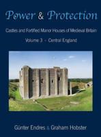 Power and Protection: Castles and Fortified Manor Houses of Medieval Britain - Volume 3 - Central England