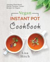 Vegan Instant Pot Cookbook: Amazing Plant-Based Electric Pressure Cooker Recipes for Vegans