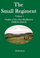 The Small Regiment : Volume 1 Origins of the Clan MacKinnon 100 BCE-1621 CE