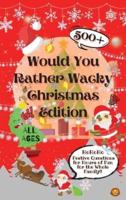 Would You Rather Wacky Christmas Edition: 500+ Festive Questions for Hours of Fun for the Whole Family