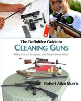 The Definitive Guide to Cleaning Guns