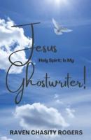 Jesus (Holy Spirit) Is My Ghostwriter