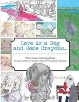 Love is a Dog and Some Crayons:  A Weimaraner Coloring Book