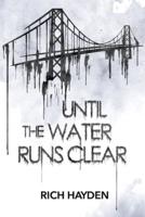 Until The Water Runs Clear