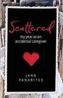 Scattered: My Year As An Accidental Caregiver