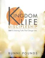 Kingdom Life Discipleship Unit 1: Enduring Truths That Change Lives