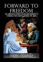 Forward To Freedom: The American Constitution and Humanity's Struggle for Liberty Across The Ages