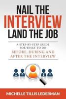 Nail the Interview, Land the Job: A Step-by-Step Guide for What to Do Before, During, and After the Interview