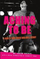 Aching To Be: A Girl's True Rock and Roll Story