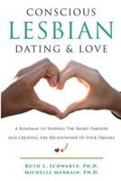 Conscious Lesbian Dating & Love: A Roadmap to Finding the Right Partner and Creating the Relationship of your Dreams