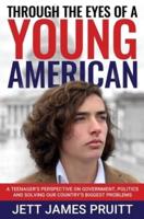Through the Eyes of a Young American: A Teenager's Perspective on Government, Politics and Solving Our Country's Biggest Problems