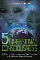 5th Dimensional Consciousness: Profound Ways to Awaken Your Potential and Align with Future Contact