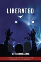 Liberated: Destroying the Spiritual Chains of Pornography and Bondage
