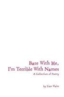 Bare With Me, I'm Terrible With Names: A Collection of Poetry