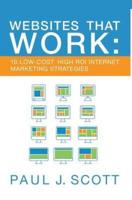 Websites That Work: 10 Low Cost, High ROI Internet Marketing Strategies