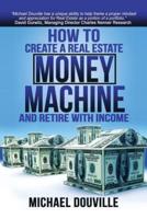 How To Create A Real Estate Money Machine And Retire With Income