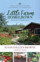 Little Farm Homegrown: A Memoir of Food-Growing, Midlife, and Self-Reliance on a Small Homestead