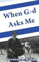 When G-d Asks Me.  When God Asks Me.: Memoir of an adventure to the Holy Land, with K-9 working dogs to guard Jews in the Shomron West Bank, Israel, saving lives and preventing terrorism.