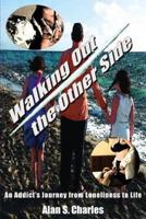 Walking Out the Other Side: An Addict's Journey from Loneliness to Life