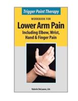 Trigger Point Therapy Workbook for Lower Arm Pain: including Elbow, Wrist, Hand & Finger Pain