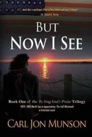 But Now I See: Book 1 of "To Sing God's Praise: A Journey in Three Parts"