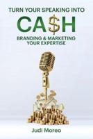 Turn Your Speaking Into Cash: Branding & Marketing Your Expertise