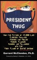 President Thug: How the Father of 45,000 Lies Fleeced, Finagled, Phished, and Fooled Friends, Flunkies, Fawners, and Followers into the Fiery Flames of Dante's Inferno - Donald Trump's Obsession with Hell