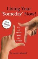 Living Your 'Someday' Now!: It's All About What You Believe