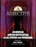 A is for Adjective: Volume One, An American English Encyclopedia to its Syntax and Grammar: English/Turkish Grammar Handbook