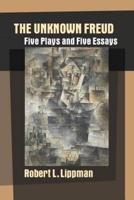 The Unknown Freud: Five Plays and Five Essays