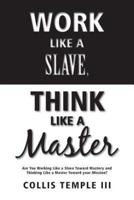 Work Like A Slave, Think Like A Master