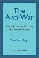 The Anti-War:Peace Finds the Purpose of a Peculiar People; Militant Peacemaking in the Manner of Friends