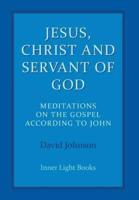Jesus, Christ and Servant of God: Meditations on the Gospel Accordiong to John