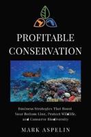 Profitable Conservation: Business Strategies that Boost Your Bottom Line, Protect Wildlife, and Conserve Biodiversity