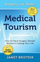 Medical Tourism - Surgery for Sale!: How to Have Surgery Abroad Without It Costing Your Life