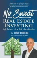 No Sweat Real Estate Investing: High Returns - Low Risk - Zero Hassles