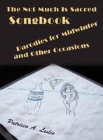 THE NOT MUCH IS SACRED SONGBOOK: Parodies for Midwinter and Other Occasions